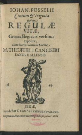Johan. Posselii Centum & triginta septem Regulae Vitae : Graecis Elegiacis versibus expositae, Cum interpretatione Latina M. Theophili Cangiseri Saxo-Hallensis