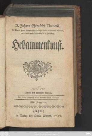 D. Johann Ehrenfried Thebesii, des Königl. Preuß. Glogauischen Collegii Medici et Sanitatis Adiuncti, und Creyß- und Stadt-Physici zu Hirschberg, Hebammenkunst : Mit Kupfern