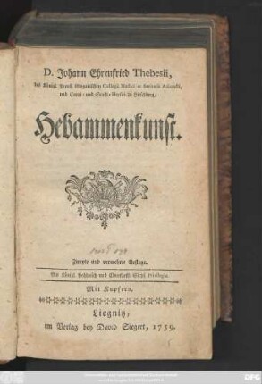 D. Johann Ehrenfried Thebesii, des Königl. Preuß. Glogauischen Collegii Medici et Sanitatis Adiuncti, und Creyß- und Stadt-Physici zu Hirschberg, Hebammenkunst : Mit Kupfern
