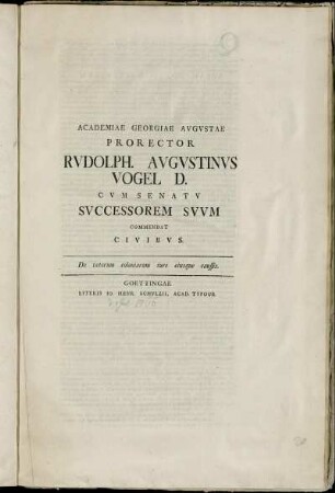 Academiae Georgiae Avgvstae Prorector Rvdolph Avgvstinvs Vogel D. Cvm Senatv Svvm Commendat Civibvs : De veterum coloniarum iure eiusque caussis ; [... P. P. prid. Kal. Iul. MDCCLXVI. ...]