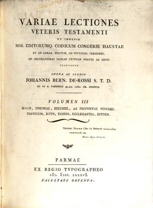 Variae Lectiones Veteris Testamenti : Ex Immensa Mss. Editorumq[ue] Codicum Congerie Haustae Et Ad Samar. Textum, Ad Vetustiss. Versiones, Ad Accuratiores Sacrae Criticae Fontes Ac Leges Examinatae, 3. Isaias, Jeremias, Ezechiel, XII Prophetae Minores, Canticum, Ruth, Threni, Ecclesiastes, Esther