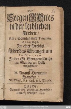 Der Seegen Gottes in der leiblichen Arbeit : Am 5. Sonntag nach Trinitatis. Anno 1697. In einer Predigt Uber das Evangelium Luc. V. v. 1. -- 11. In der St. Georgen-Kirche zu Glaucha an Halle vorgestellet
