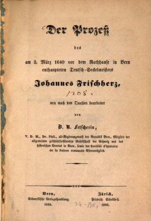 Der Proceß des am 5. März 1640 vor dem Rathhause in Bern enthaupteten Teutsch-Seckelmeisters Johannes Frischherz, neu nach den Quellen bearbeitet von B. R. Fetscherin