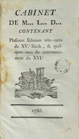 Le Cabinet de M. L. D. Contenant plusieurs Editions tres rares du XV. Siecle