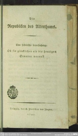 Die Republiken des Alterthums : Eine historische Untersuchung: Ob sie glücklicher als die heutigen Staaten waren?