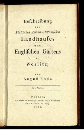 Beschreibung des Fürstlichen Anhalt-Dessauischen Landhauses und Englischen Gartens zu Wörlitz : Mit 5 Kupfern