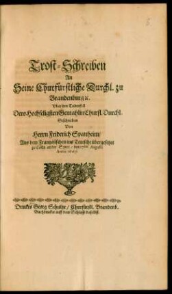 Trost-Schreiben An Seine Churfürstliche Durchl. zu Brandenburg [et]c. Uber den Todesfall Dero Hochseligsten Gemahlin Churfl. Durchl.