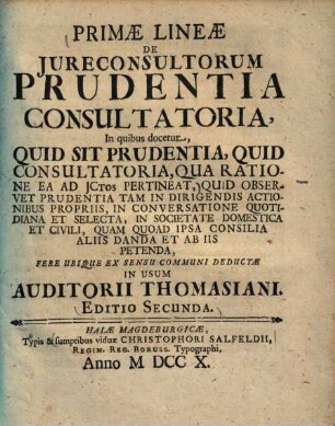 Primae Lineae De Jureconsultorum Prudentia consultatoria : in quibus docetur, quid sit prudentia, quid consultatoria, qua ratione ea ad ICtos pertineat