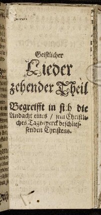 Zehender Theil/ Begreifft in sich die Andacht eines/ sein Christliches Tagewerck beschliessenden Christens.