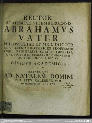 Rector Academiae Vitembergensis Abrahamus Vater Philosophiae Et Med. Doctor Anatomes ... Civibus Academicis S. P. D. Eosdemque Ad Natalem Domini Pio Ritu Celebrandum Humanissime Invitat : [Programma de Magis et caede infantum Bethlehemitarum Matth. II, 16.]