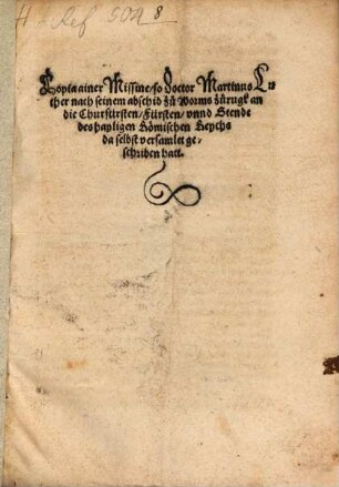 Copia ainer Missine, so Doctor Martinus Luther nach seinem abschid zu Worms zurugk an die Churfürsten, Fürsten, vnnd Stende des hayligen Römischen Reychs da selbst versamlet geschriben hatt