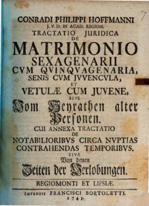 Conradi Philippi Hoffmanni ... tractatio iuridica de matrimonio sexagenarii cum quinquagenaria, senis cum iuvencula, et vetulae cum iuvene, sive Vom Heyrathen alter Personen