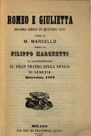 Romeo e Giulietta : dramma lirico in quattro atti ; da rappresentarsi al Gran Teatro della Fenice di Venezia quaresima 1872