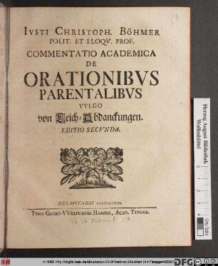 Ivsti Christoph. Böhmer Polit. Et Eloqv. Prof. Commentatio Academica De Orationibvs Parentalibus Vvlgo von Leich-Abdanckungen