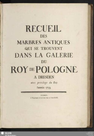 Recueil Des Marbres Antiques Qui Se Trouvent Dans La Galerie Du Roy De Pologne A Dresden : avec privilege du roy l'année 1733