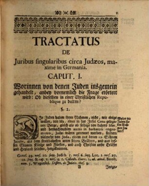Tractatus De Juribus Judaeorum, Von Recht der Juden : Worinnen von denen Gesetzen, denen sie unterworffen, deren Heyrathen, Contracten, Wucher, Testamenten, Successionen oder Erbfolgen, Verbrechen und deren Bestraffungen, ... gehandelt wird. Aus denen Göttlichen und allgemeinen Reichs- und andern Special-Rechten und Gewohnheiten zusammen getragen, und mit Praejudiciis, Decisionibus und Responsis, überall bestärket