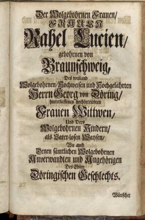 Der Wolgebohrnen Frauen/ Frauen Rahel Lucien/ gebohrnen von Braunschweig, Des...Herrn Georg von Döring/ hinterlassenen hochbetrübten Frauen Wittwen, Und Dero Wolgebohrnen Kindern/[...]