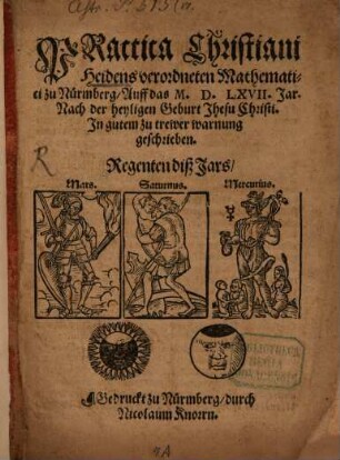 Practica Christiani Heidens verordneten Mathematici zu Nürmberg, Auff das M.D.LXVII. Jar Nach der heyligen Geburt Jhesu Christi : In gutem zu trewer warnung geschrieben