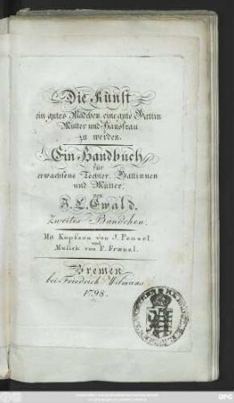Bdch. 2: Die Kunst ein gutes Mädchen, eine gute Gattin, Mutter und Hausfrau zu werden : Ein Handbuch für erwachsene Töchter, Gattinnen und Mütter/ von J. L. Ewald. Mit Kupfern von J. Penzel. und Musick von F. Frænzl
