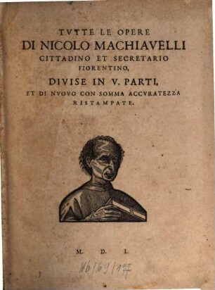 Tvtte Le Opere Di Nicolo Machiavelli Cittadino Et Secretario Fiorentino : Divise In V. Parti Et Di Nvovo Con Somma Accvratezza Ristampate