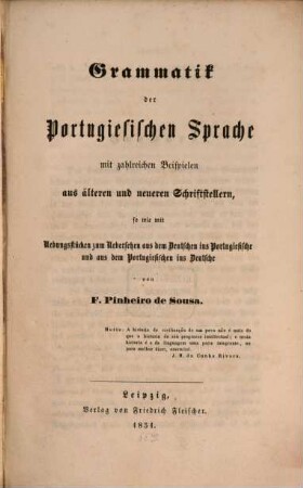 Grammatik der portugiesischen Sprache : Mit zahlr. Beisp. aus älteren u. neueren Schriftstellern, so wie mit Übungsstücken zum Übersetzen aus d. Dt. ins Portugiesische u. aus d. Portugiesischen ins Dt.