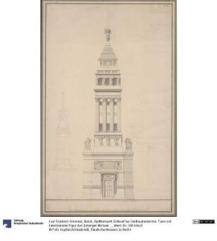 Berlin, Spittelmarkt. Entwurf zur Gertraudenkirche. Turm mit bekrönender Figur des Erzengel Michael / Entwurf zu einem Kirchturm & Turm der alten Gertraudenkirche