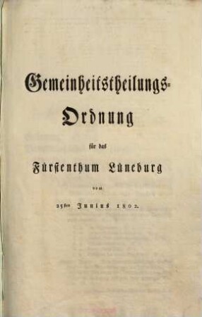 Gemeinheitstheilungs-Ordnung für das Fürstenthum Lüneburg vom 25sten Junius 1802
