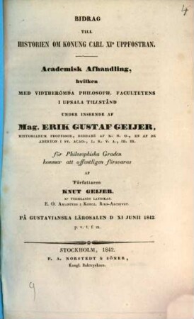 Bidrag till historien om Konung Carl XIs uppfostran : Akademisk afhandling uncler inseende af Erik Gustaf Geijer författad af Knut Geijer