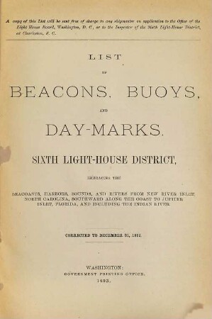 List of beacons, buoys and day-marks in the Sixth Light-House District embracing the seacoasts, harbors, sounds, and rivers, from New River Inlet, North Carolina, southward along the coast to Jupiter Inlet, Florida. 1892 (1893)