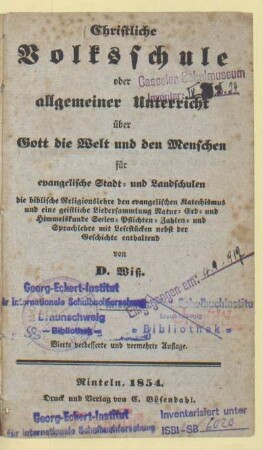 Christliche Volksschule oder allgemeiner Unterricht über Gott, die Welt und den Menschen für evangelische Stadt- und Landschulen, die biblische Religionslehre, den evangelischen Katechismus und eine geistliche Liedersammlung, Natur-, Erd- und Himmelskunde, Seelen-, Pflichten-, Zahlen- und Sprachlehre mit Lesestücken nebst der Geschichte enthaltend