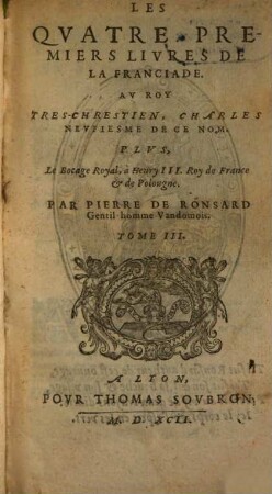 Les Oevvres De Pierre De Ronsard Gentil-Homme Vandomois : Augmentees de plusieurs Poësies de l'Auteur, qui n'estoyent en la precedente edition, Redigees En Cinq Tomes, 3. Les Quatre Premiers Livres De La Franciade