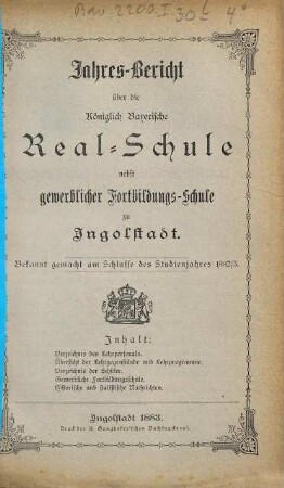 Jahresbericht über die Königlich-Bayerische Realschule nebst Gewerblicher Fortbildungsschule zu Ingolstadt. 1882/83