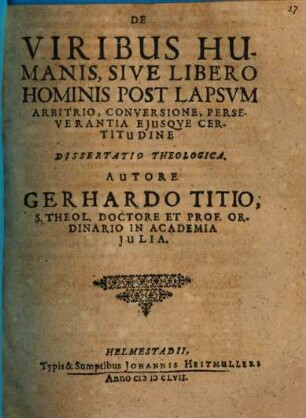 De viribus humanis, sive libero hominis post lapsum arbitrio, conversione perseverantio eiusque certitudine : disp. theol.