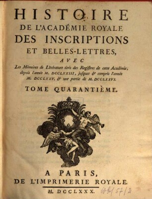 Histoire de l'Académie Royale des Inscriptions et Belles-Lettres avec les Mémoires de littérature tirés des registres de cette Académie : depuis l'année ... jusques & compris l'annee .... 40. 1773/76 (1780)