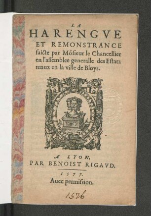 La Harengue et remonstrance faicte par Monsieur le Chancellier en l'assemblée généralle des Estatz tenuz en la ville de Bloys