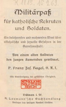 Militärpaß für katholische Rekruten und Soldaten : ein belehrendes und mahnendes Wort über alkoholische und sexuelle Gefahren in der Garnisonsstadt ; von einem alten Soldaten den jungen Kameraden gewidmet