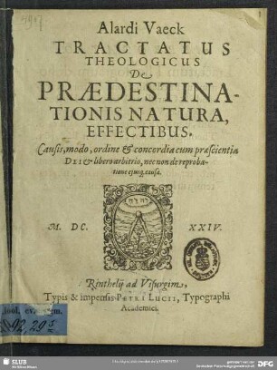 Alardi Vaeck Tractatus Theologicus De Praedestinationis Natura, Effectibus, Causis, modo, ordine & concordia cum praescientia Dei & libero arbitrio, nec non de reprobatione eiusq[ue] causa