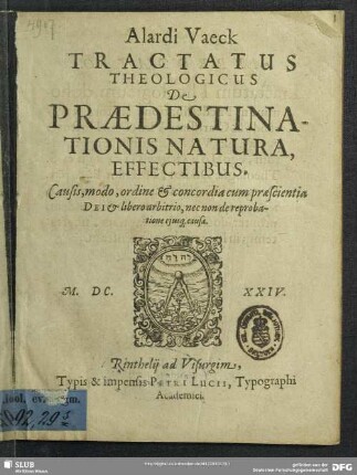 Alardi Vaeck Tractatus Theologicus De Praedestinationis Natura, Effectibus, Causis, modo, ordine & concordia cum praescientia Dei & libero arbitrio, nec non de reprobatione eiusq[ue] causa