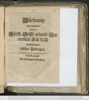 Ablehnung unterschiedener wider die Fürstl. Sächs. gesamte Universität Jena ausgesprengter falscher Zeitungen : [Jena/ den 17 Sept. 1693]