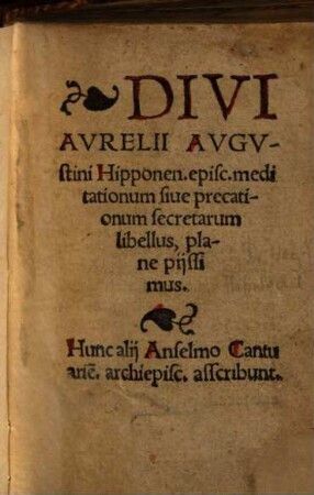 Divi Avrelii Avgvstini Hipponen. episc. meditationum siue precationum secretarum libellus, plane pijssimus : Hunc alij Anselmo Cantuarien. archiepisc. asscribunt