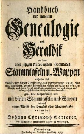 Handbuch der neuesten Genealogie und Heraldik : worinnen aller jezigen europäischen Potentaten Stammtafeln u. Wappen enthalten sind. 1763, 1763