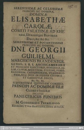 Serenissimae Ac Celsissimae Principi Ac Dominae, Dominae Elisabethae Carolae, Comiti Palatinae Ad Rhenum ... Illustrissimae Quondam Conjugi, Principi Ac Dominae Suae Clementissimae Dicatus Panegyricus Funebris A M. Godofredo Prenzlovio