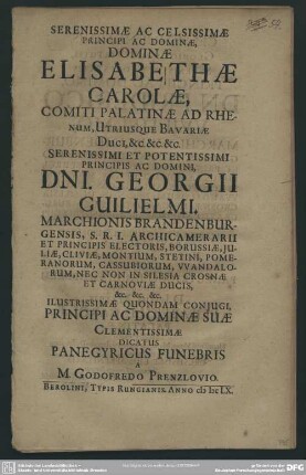 Serenissimae Ac Celsissimae Principi Ac Dominae, Dominae Elisabethae Carolae, Comiti Palatinae Ad Rhenum ... Illustrissimae Quondam Conjugi, Principi Ac Dominae Suae Clementissimae Dicatus Panegyricus Funebris A M. Godofredo Prenzlovio