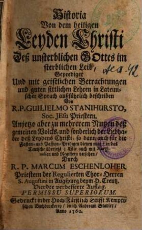 Historia Von dem heiligen Leyden Christi Deß unsterblichen Gottes im sterblichen Leib : Geprediget ...