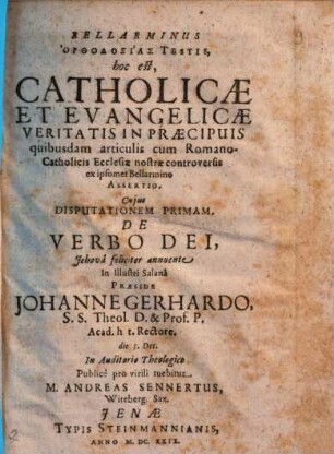 Bellarminus Orthodoxias Testis, hoc est, Catholicae Et Evangelicae Veritatis In Praecipuis quibusdam articulis cum RomanoCatholicis Ecclesiae nostrae controversis ex ipsomet Bellarmino Assertio, 1