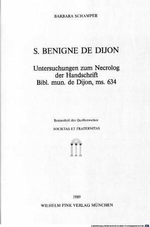 S. Bénigne de Dijon : Untersuchungen zum Necrolog der Handschrift Bibl. mun. de Dijon, ms. 634 ; Bestandteil des Quellenwerkes Societas et fraternitas