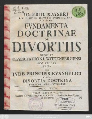 Io. Frid Kayseri I. V. D. Et Illvstri Lvdoviciana P. P. Extr. Fvndamenta Doctrinae De Divortiis Opposita Dissertationi Wittenbergensi Svb Titvlo Sana De Ivre Principis Evangelici Circa Divortia Doctrina Svperiore Anno Vvlgatae.
