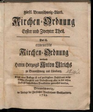 Theil 1: Fürstl. Braunschweig-Lüneb. Kirchen-Ordnung. Das ist, erneuerte Kirchen-Ordnung weiland Herrn Herzogs Anton Ulrichs zu Braunschweig und Lüneburg