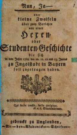 Nun ja - oder kleine Zweifeln über zwey Berichte von einer Hexen- oder Studenten-Geschichte, die sich in dem Jahre 1768, den 10., 11., 12., und 13. Junius zu Ingolstadt in Bayern soll zugetragen haben