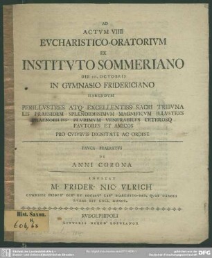 Ad Actum VIIII Eucharistico-Oratorium Ex Instituto Sommeriano Die III. Octobris In Gymnasio Fridericiano... : Pauca Praefatus De Anni Corona